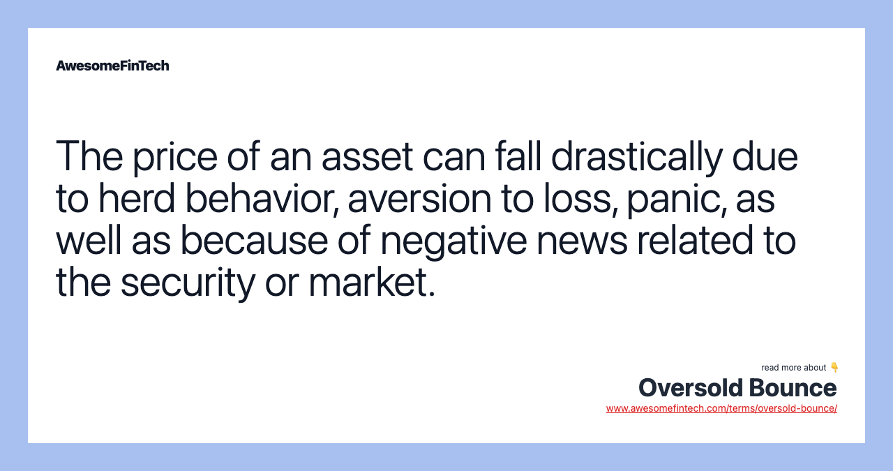The price of an asset can fall drastically due to herd behavior, aversion to loss, panic, as well as because of negative news related to the security or market.