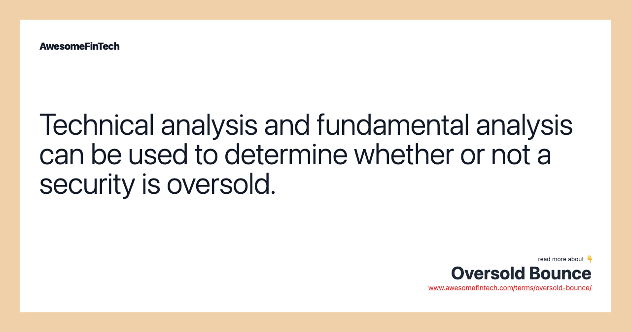 Technical analysis and fundamental analysis can be used to determine whether or not a security is oversold.