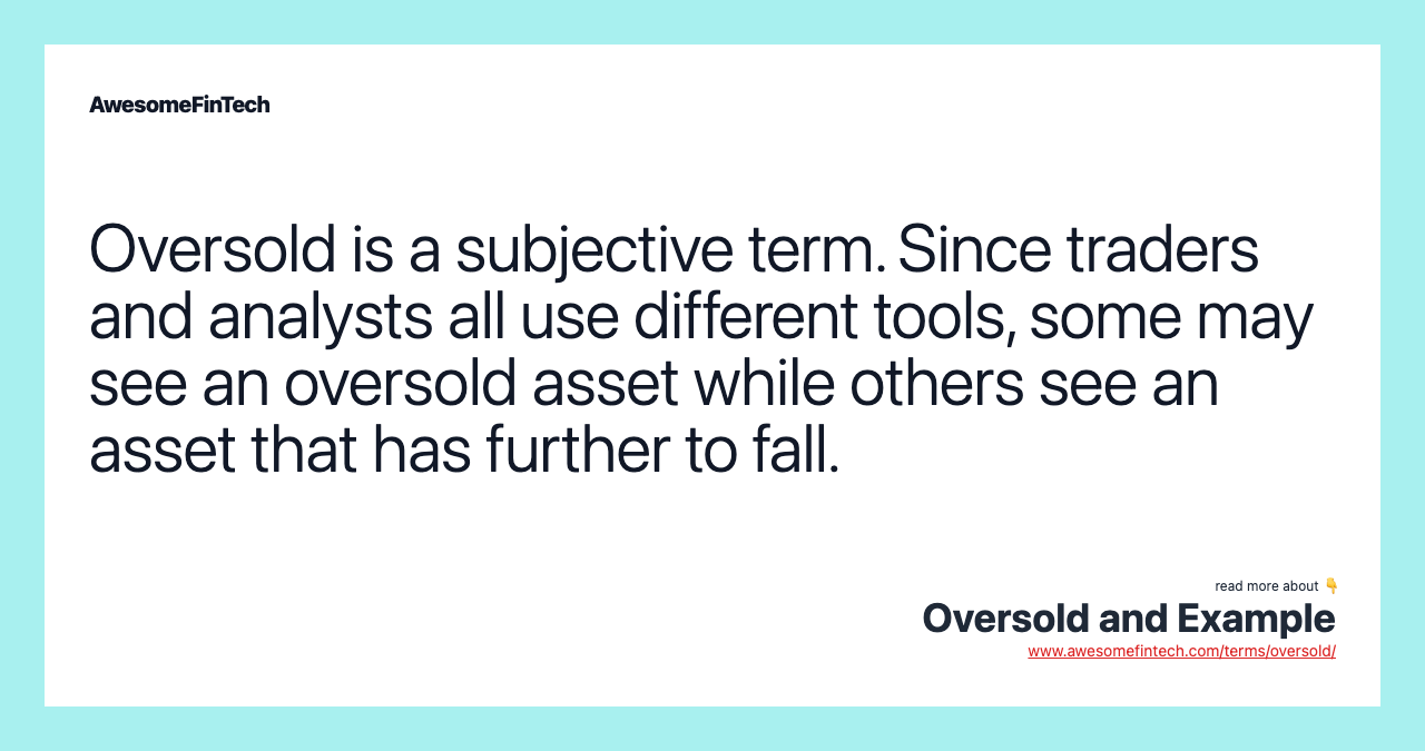 Oversold is a subjective term. Since traders and analysts all use different tools, some may see an oversold asset while others see an asset that has further to fall.