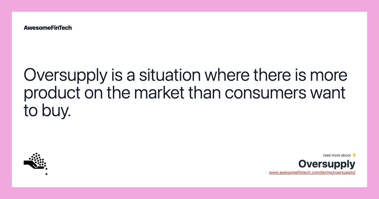 Oversupply is a situation where there is more product on the market than consumers want to buy.