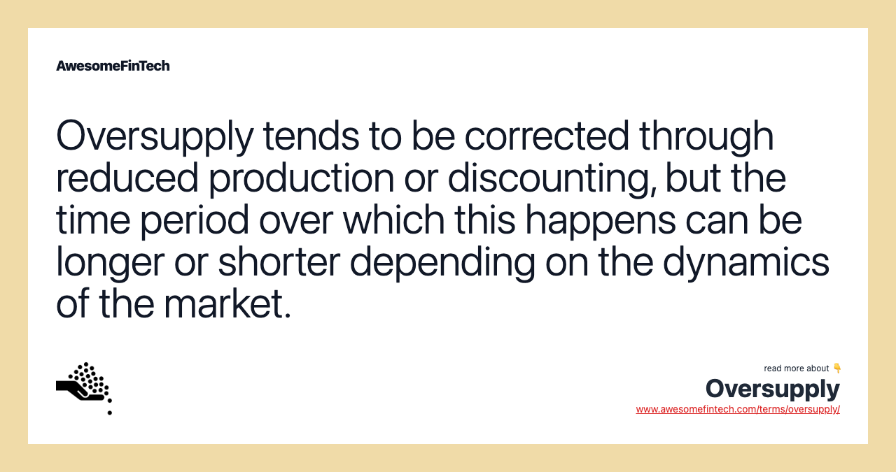 Oversupply tends to be corrected through reduced production or discounting, but the time period over which this happens can be longer or shorter depending on the dynamics of the market.