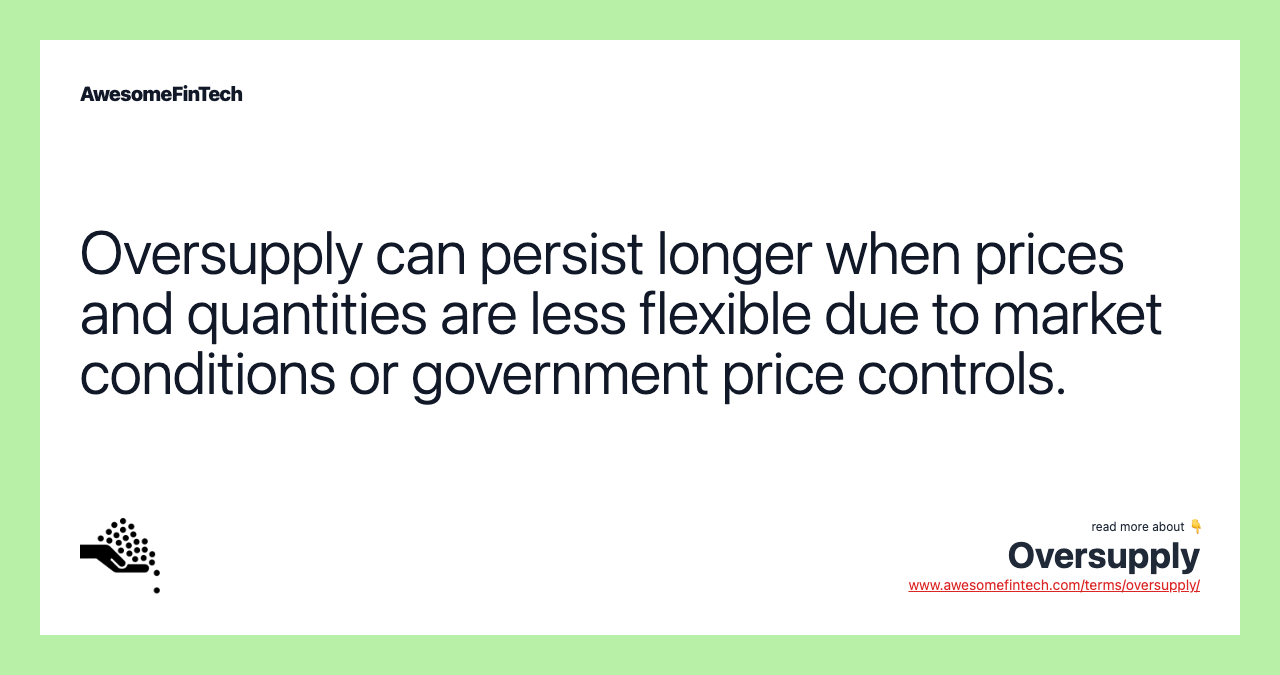 Oversupply can persist longer when prices and quantities are less flexible due to market conditions or government price controls.