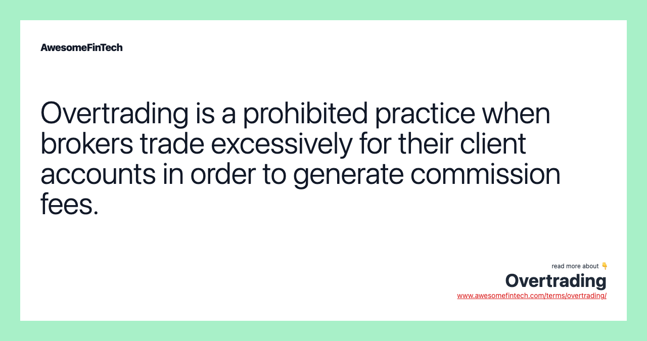Overtrading is a prohibited practice when brokers trade excessively for their client accounts in order to generate commission fees.