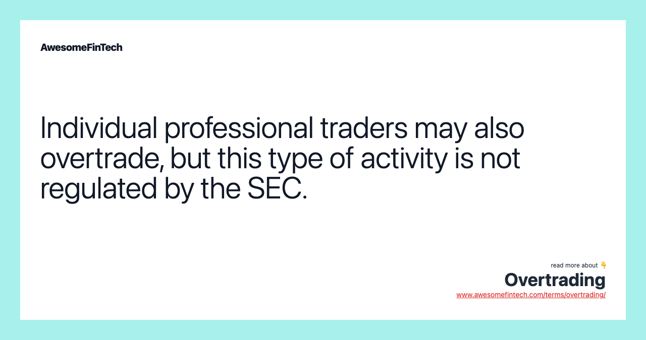 Individual professional traders may also overtrade, but this type of activity is not regulated by the SEC.