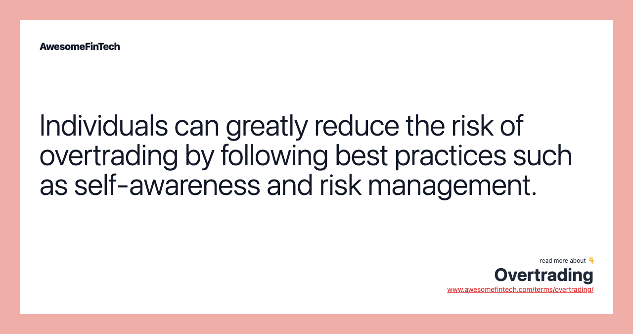 Individuals can greatly reduce the risk of overtrading by following best practices such as self-awareness and risk management.