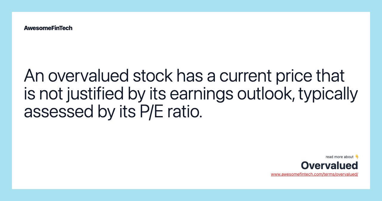 An overvalued stock has a current price that is not justified by its earnings outlook, typically assessed by its P/E ratio.