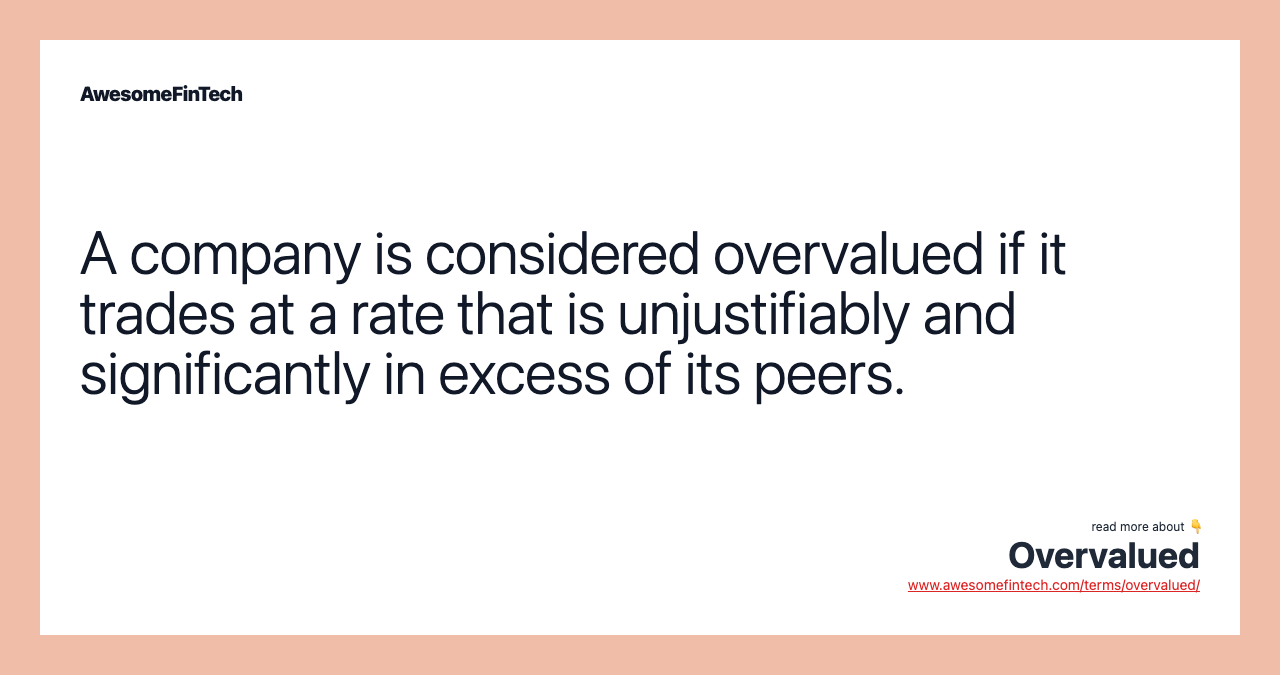 A company is considered overvalued if it trades at a rate that is unjustifiably and significantly in excess of its peers.