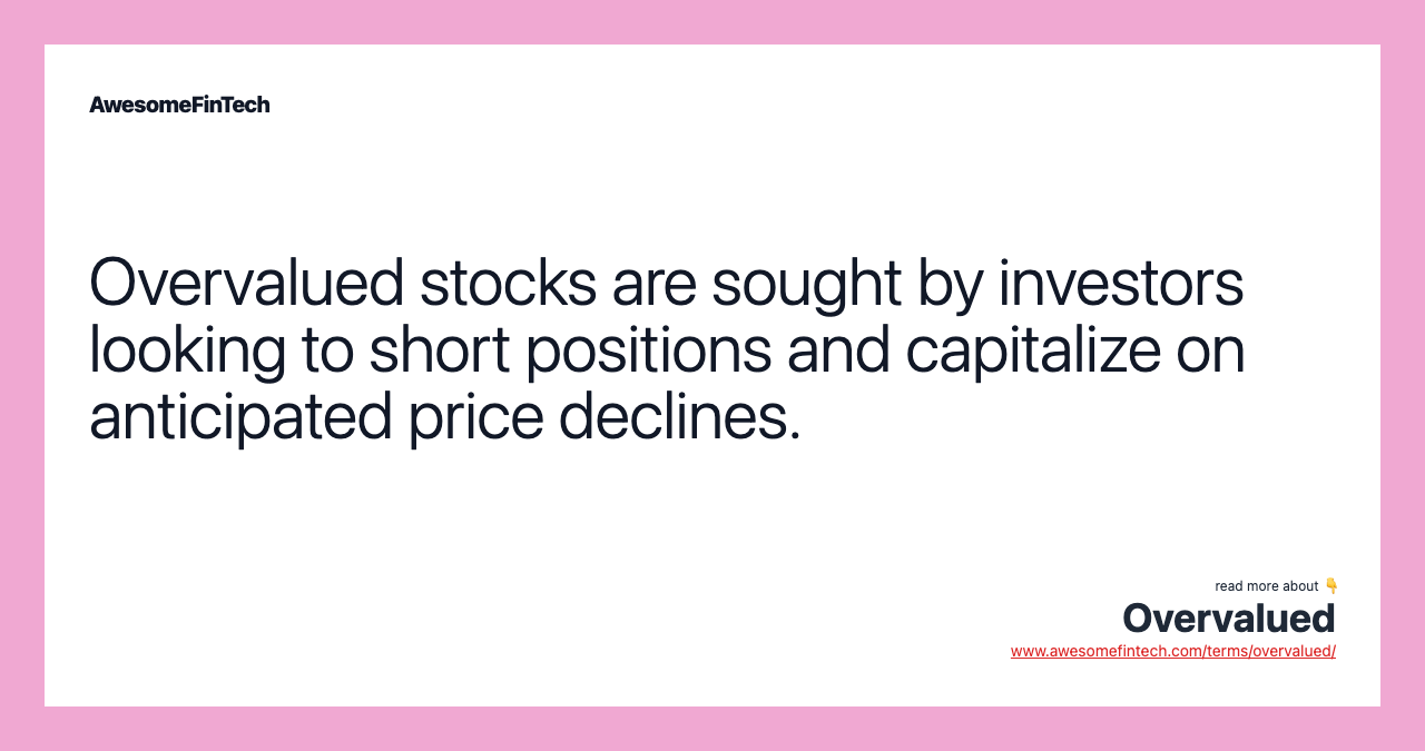 Overvalued stocks are sought by investors looking to short positions and capitalize on anticipated price declines.