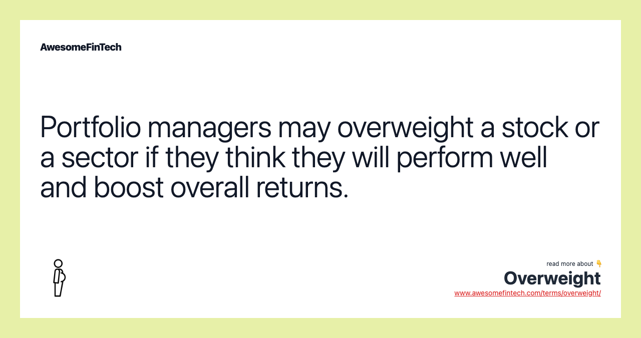Portfolio managers may overweight a stock or a sector if they think they will perform well and boost overall returns.