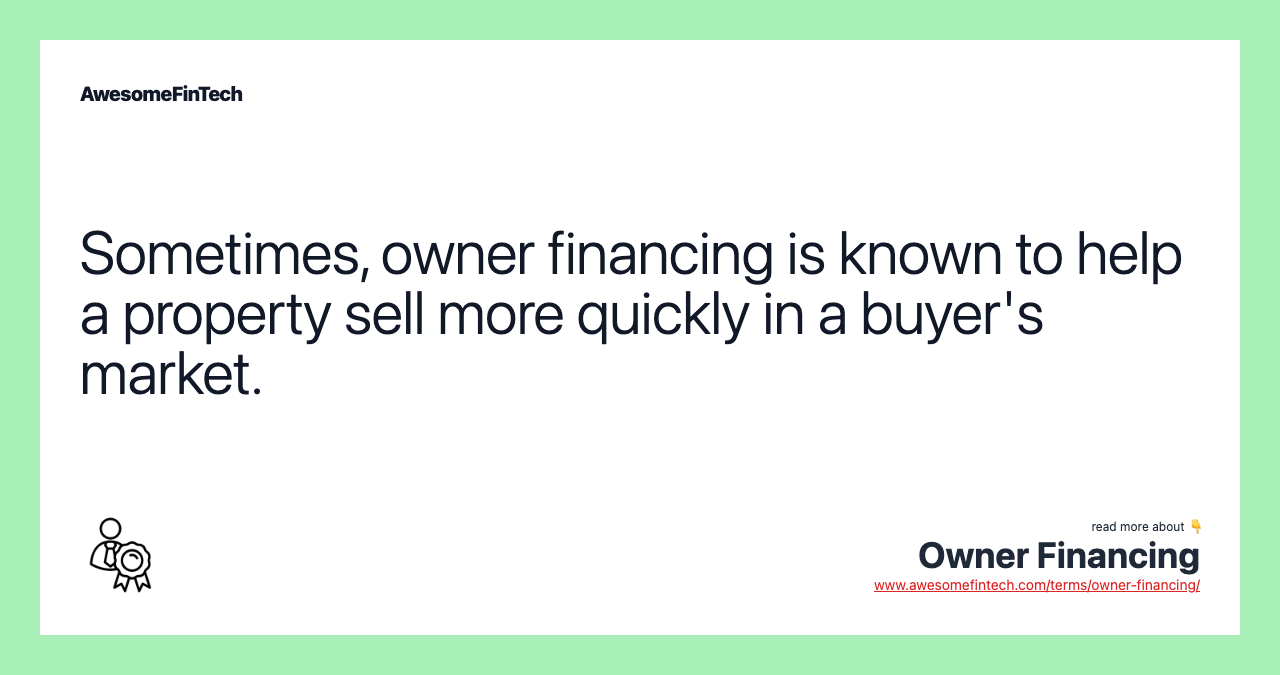 Sometimes, owner financing is known to help a property sell more quickly in a buyer's market.