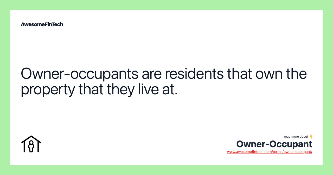 Owner-occupants are residents that own the property that they live at.