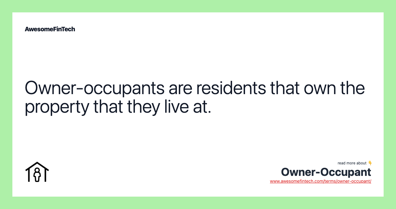 Owner-occupants are residents that own the property that they live at.