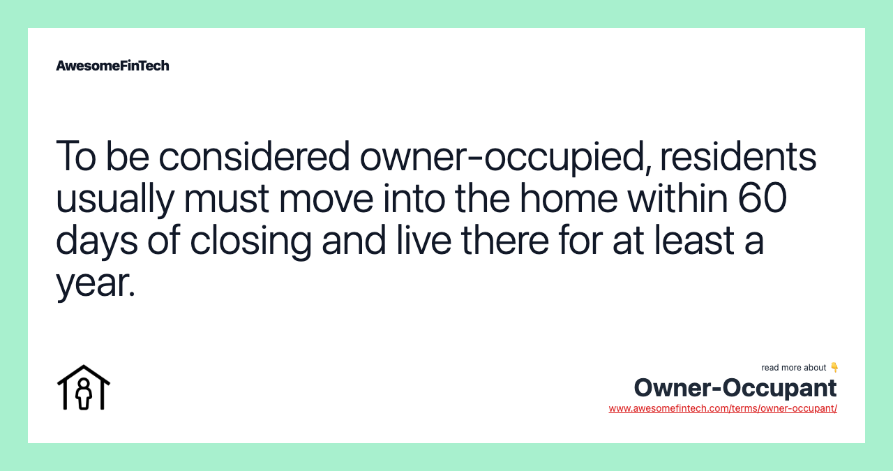 To be considered owner-occupied, residents usually must move into the home within 60 days of closing and live there for at least a year.
