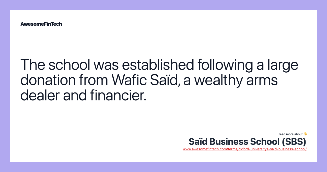 The school was established following a large donation from Wafic Saïd, a wealthy arms dealer and financier.