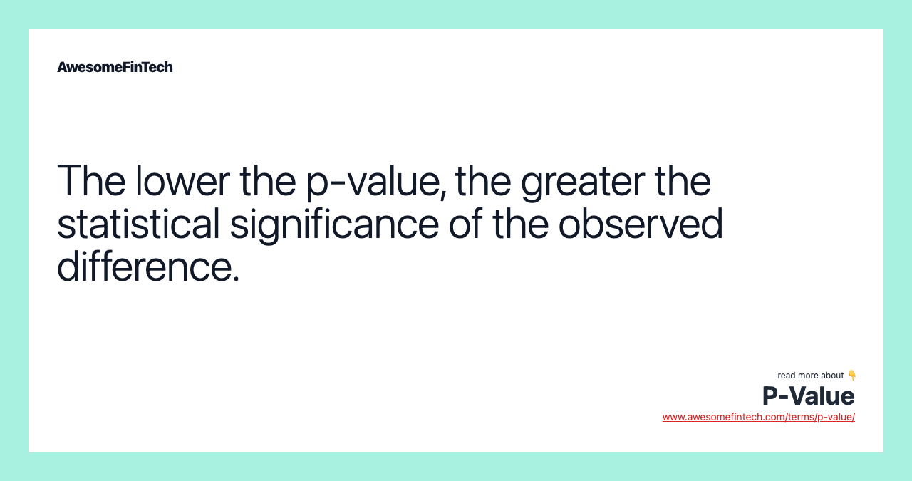 The lower the p-value, the greater the statistical significance of the observed difference.
