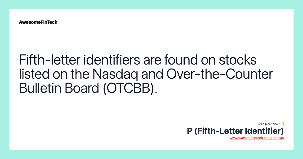 Fifth-letter identifiers are found on stocks listed on the Nasdaq and Over-the-Counter Bulletin Board (OTCBB).