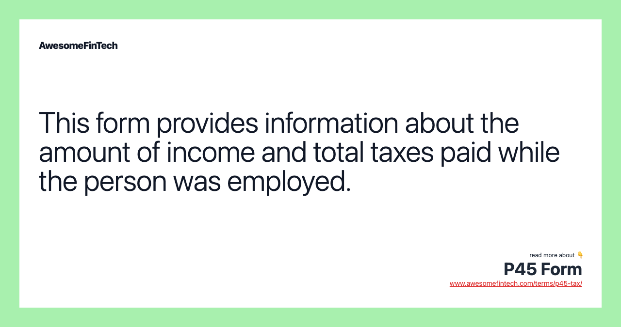 This form provides information about the amount of income and total taxes paid while the person was employed.