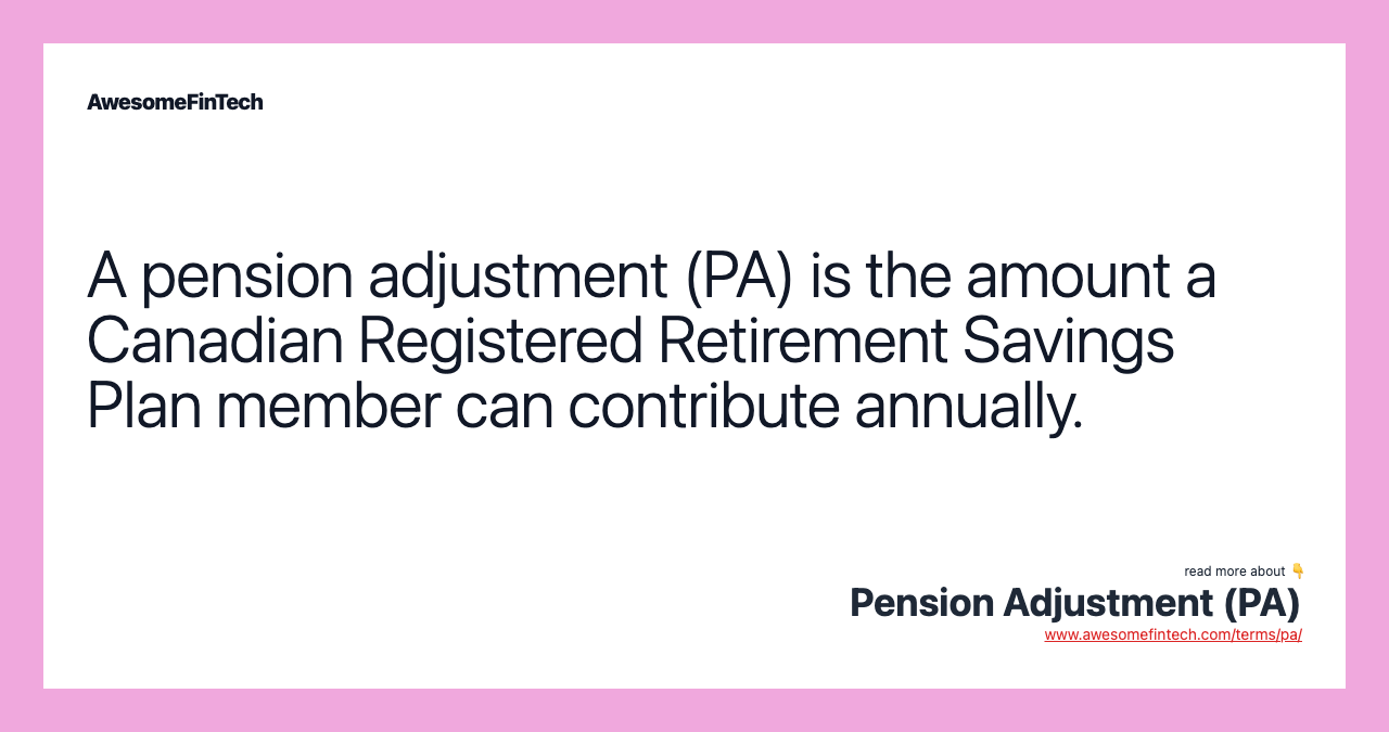 A pension adjustment (PA) is the amount a Canadian Registered Retirement Savings Plan member can contribute annually.