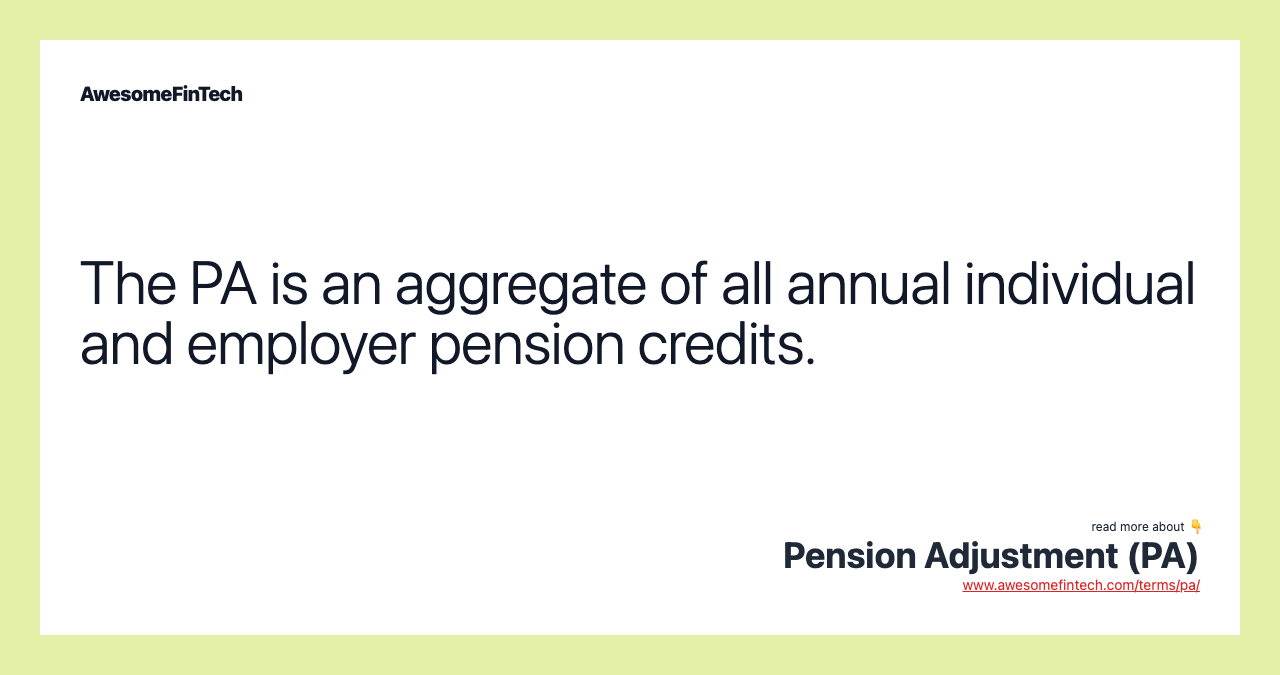 The PA is an aggregate of all annual individual and employer pension credits.