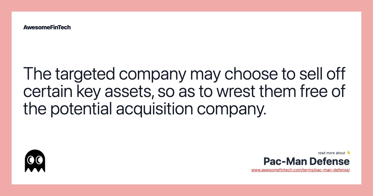 The targeted company may choose to sell off certain key assets, so as to wrest them free of the potential acquisition company.