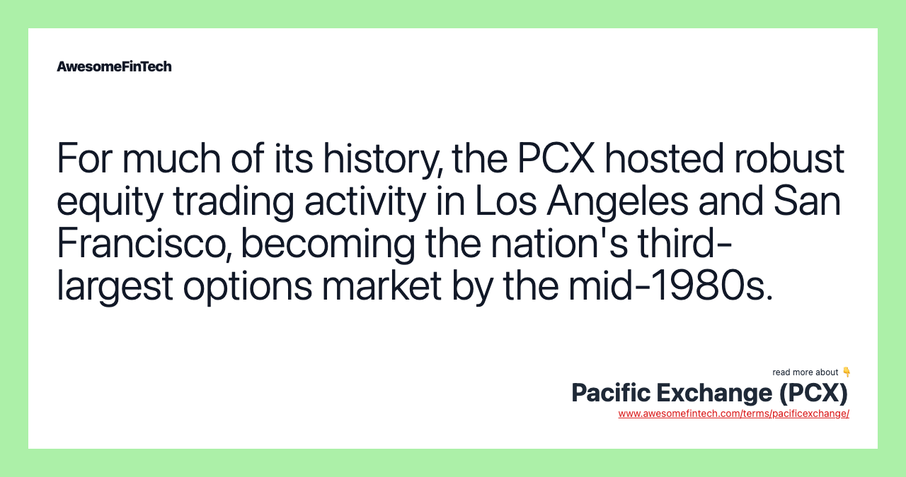 For much of its history, the PCX hosted robust equity trading activity in Los Angeles and San Francisco, becoming the nation's third-largest options market by the mid-1980s.