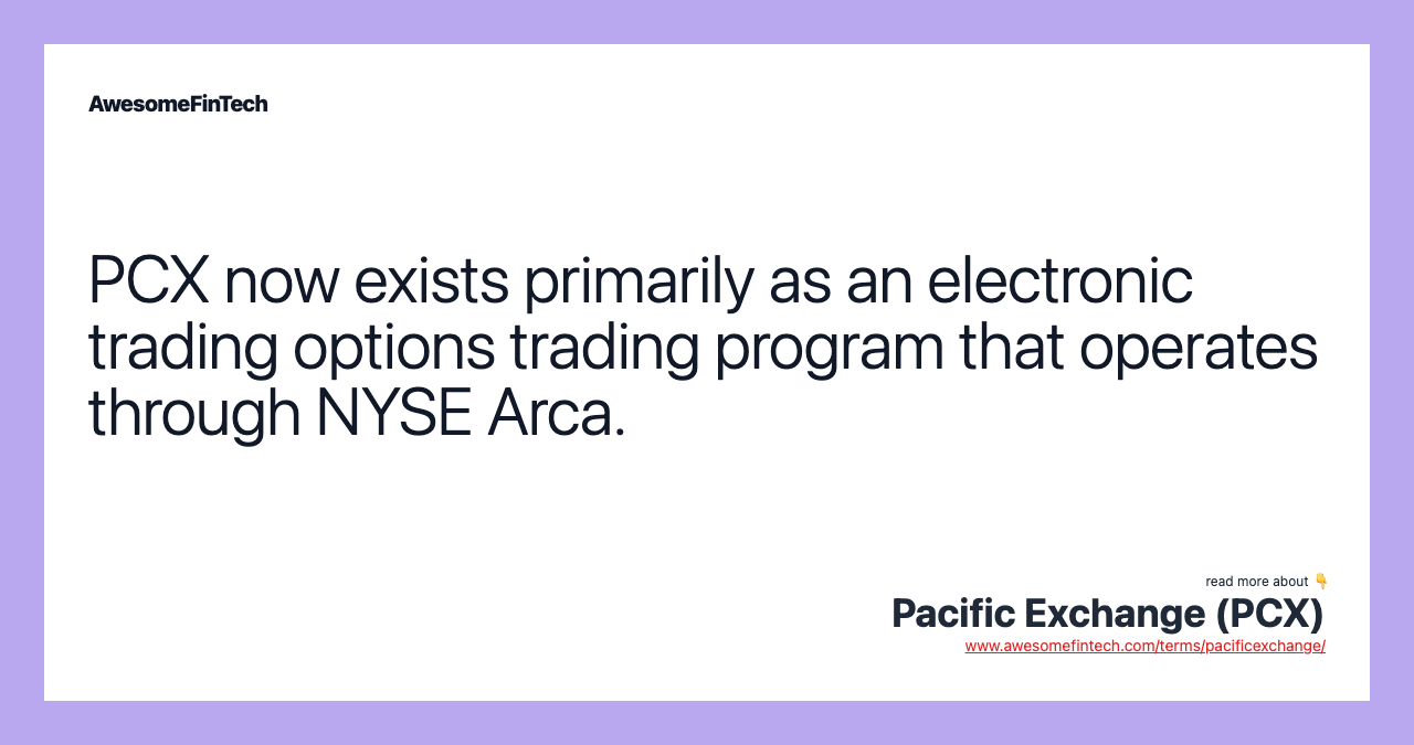 PCX now exists primarily as an electronic trading options trading program that operates through NYSE Arca.