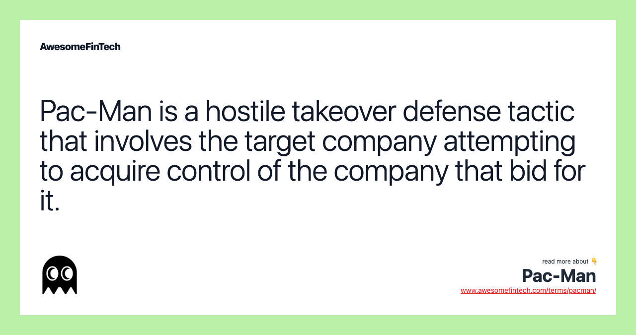 Pac-Man is a hostile takeover defense tactic that involves the target company attempting to acquire control of the company that bid for it.