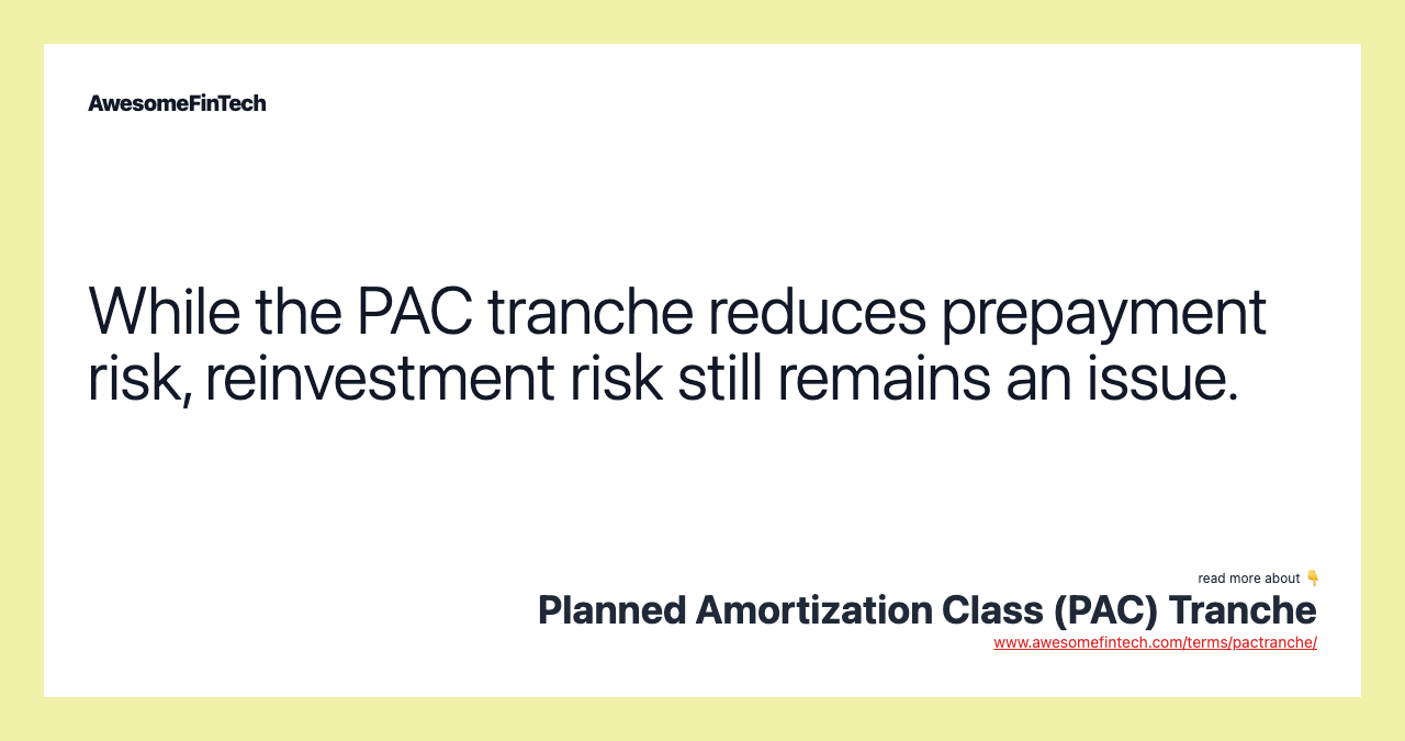 While the PAC tranche reduces prepayment risk, reinvestment risk still remains an issue.