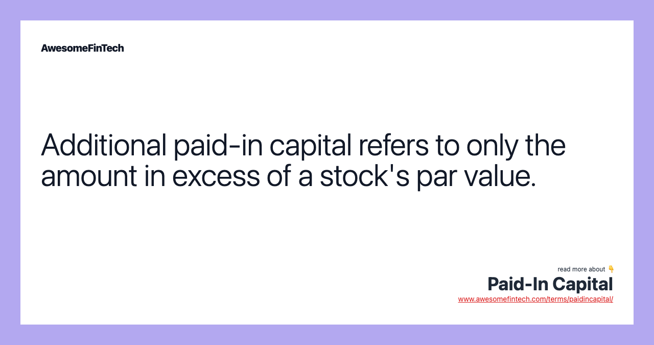 Additional paid-in capital refers to only the amount in excess of a stock's par value.