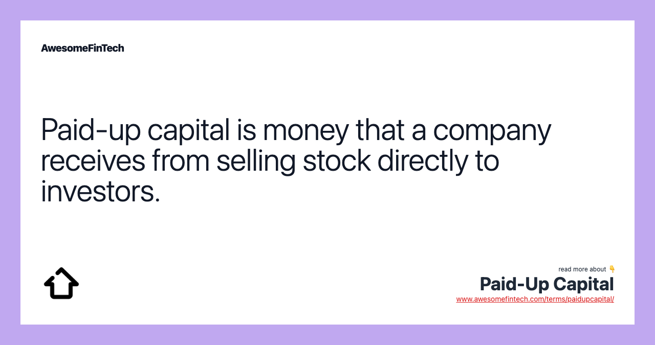 Paid-up capital is money that a company receives from selling stock directly to investors.