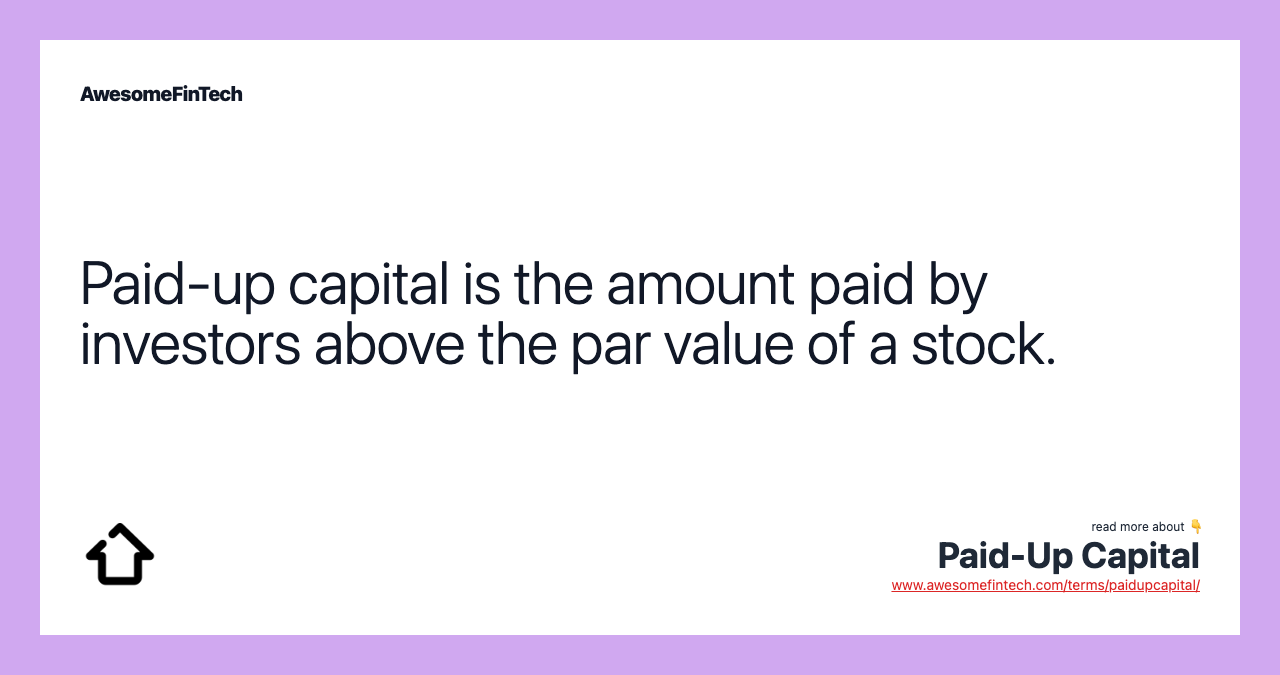Paid-up capital is the amount paid by investors above the par value of a stock.