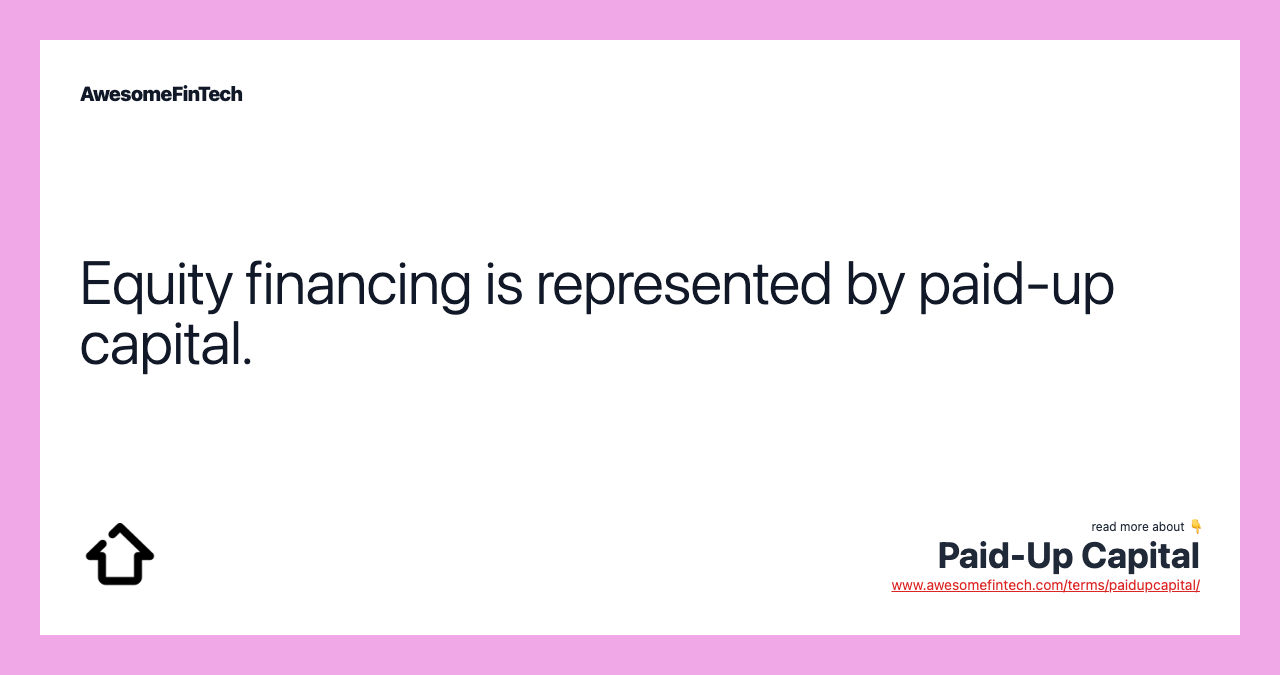 Equity financing is represented by paid-up capital.