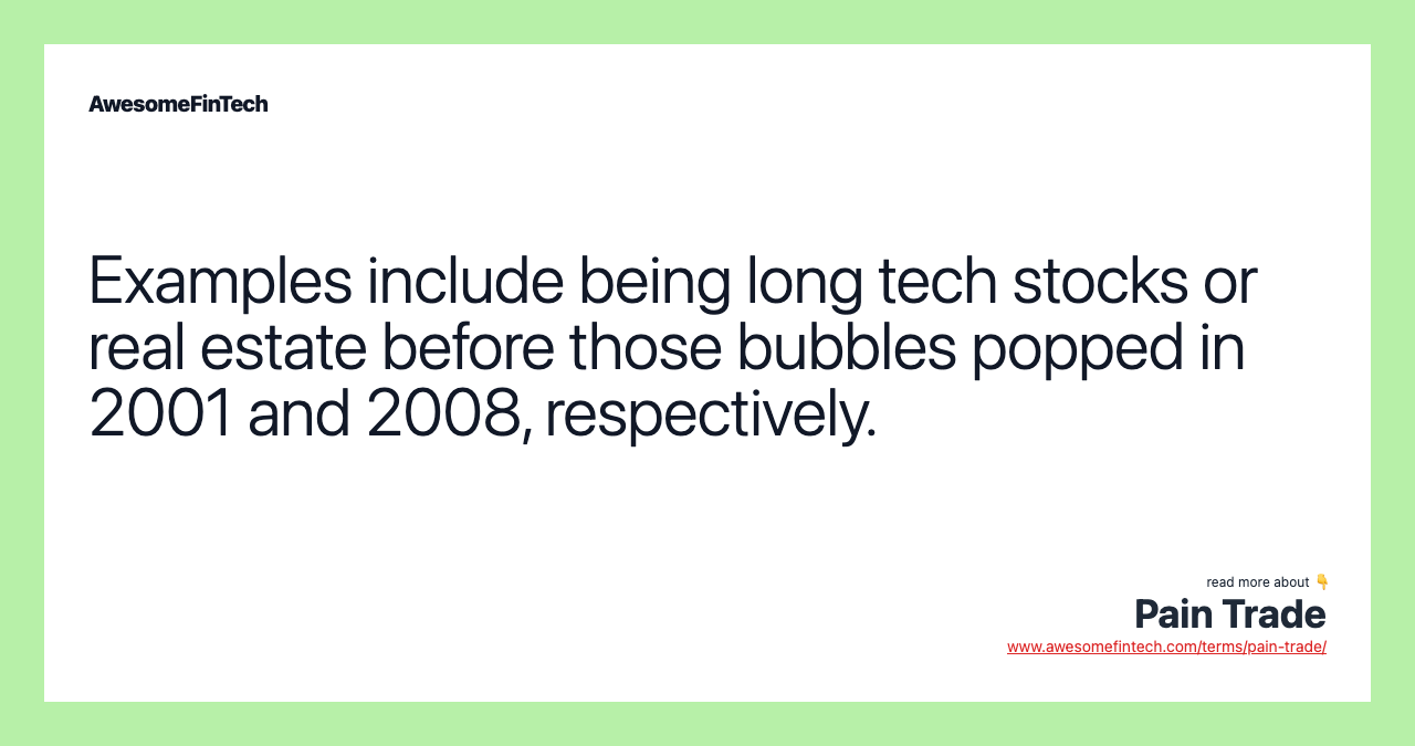 Examples include being long tech stocks or real estate before those bubbles popped in 2001 and 2008, respectively.