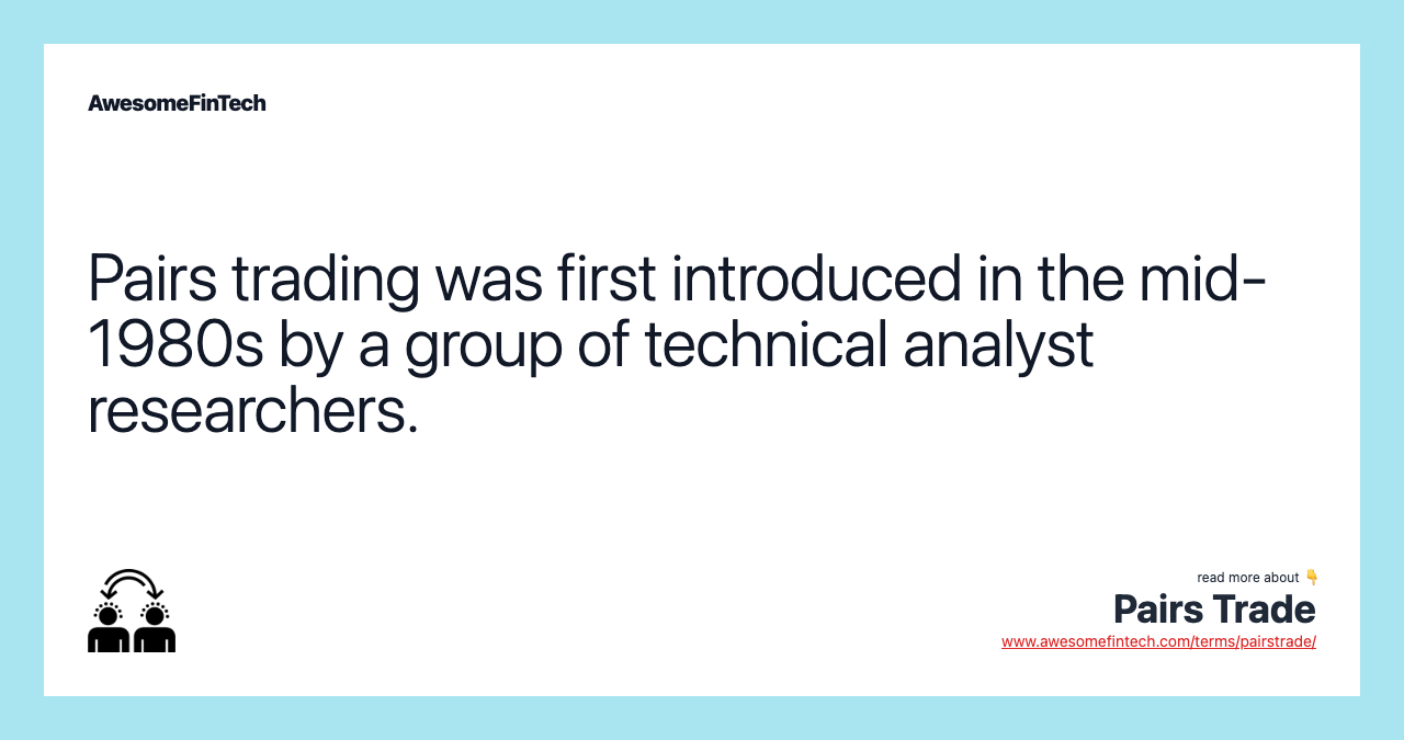 Pairs trading was first introduced in the mid-1980s by a group of technical analyst researchers.