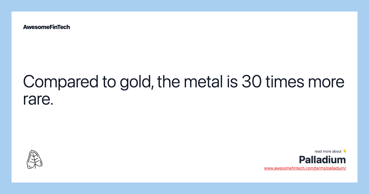 Compared to gold, the metal is 30 times more rare.