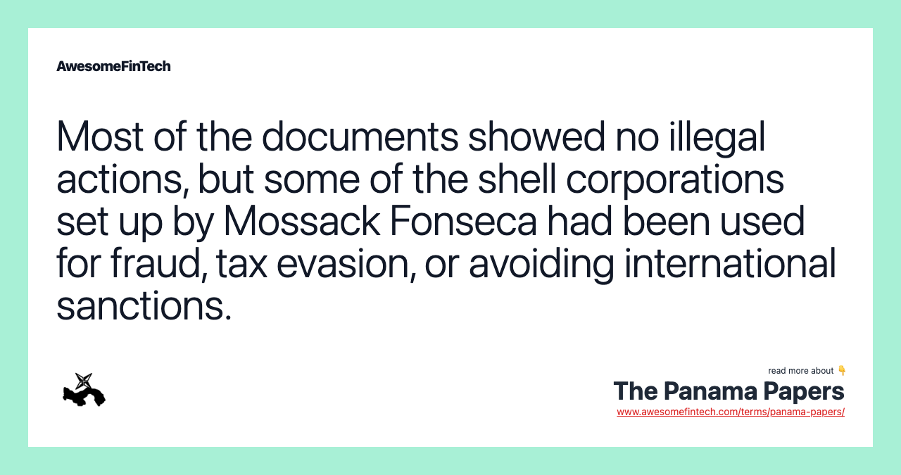 Most of the documents showed no illegal actions, but some of the shell corporations set up by Mossack Fonseca had been used for fraud, tax evasion, or avoiding international sanctions.