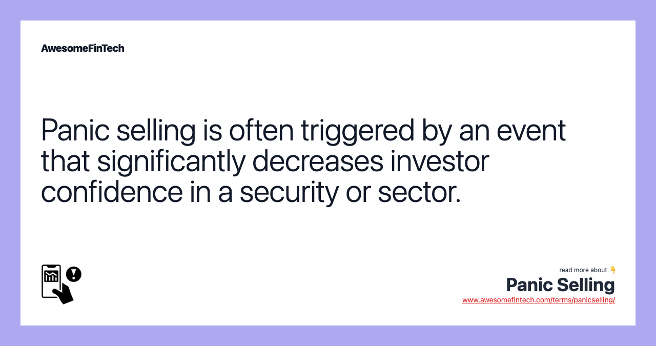 Panic selling is often triggered by an event that significantly decreases investor confidence in a security or sector.