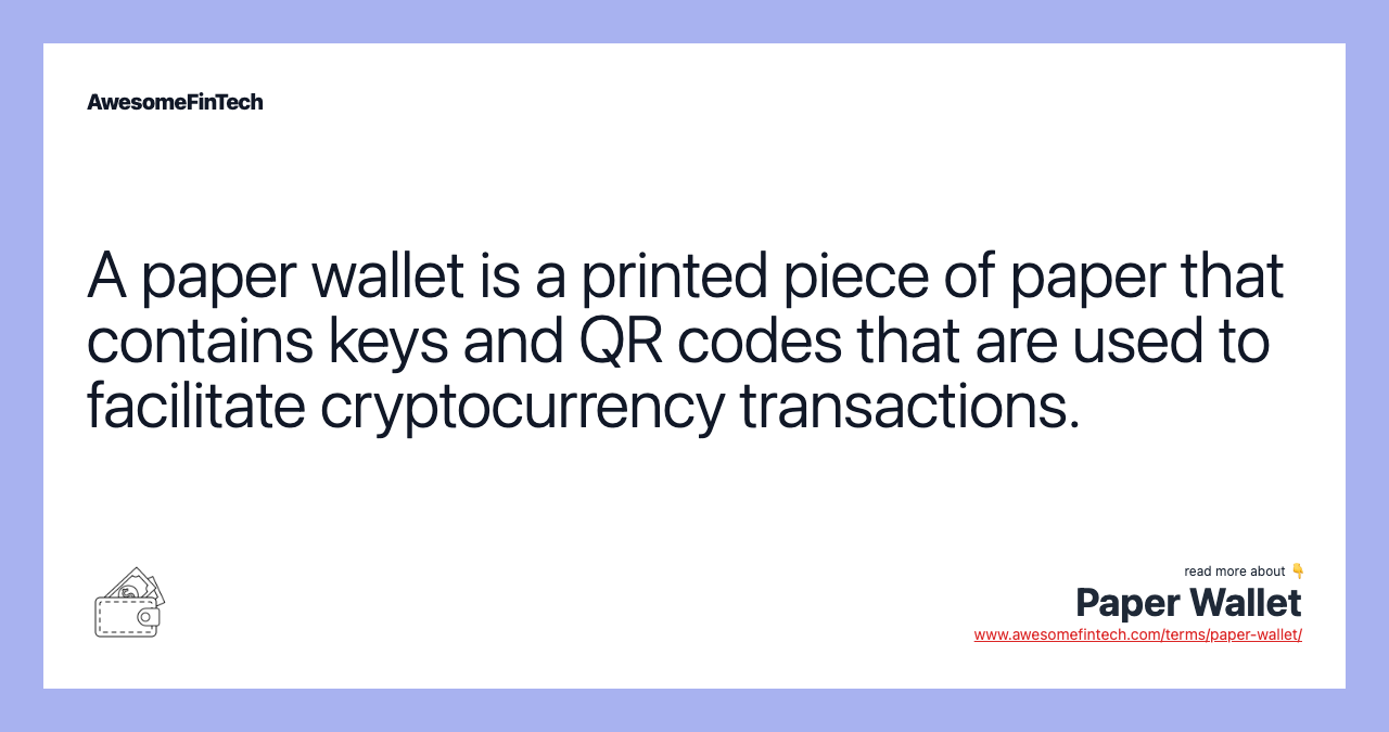 A paper wallet is a printed piece of paper that contains keys and QR codes that are used to facilitate cryptocurrency transactions.