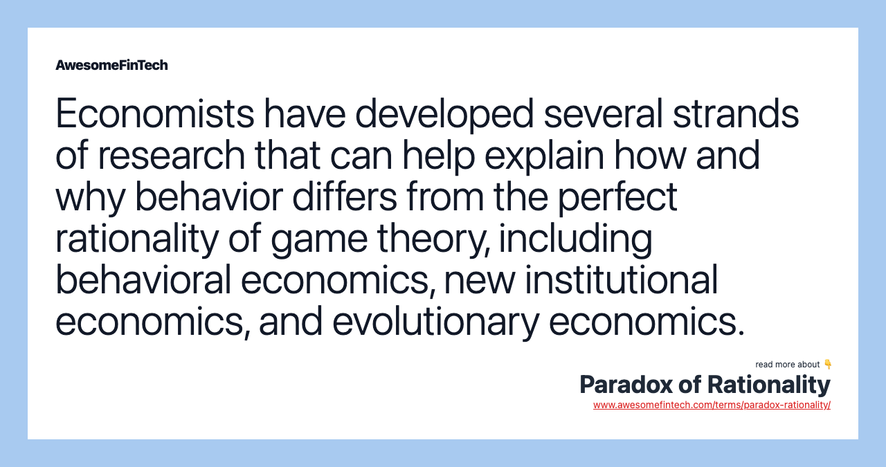 Economists have developed several strands of research that can help explain how and why behavior differs from the perfect rationality of game theory, including behavioral economics, new institutional economics, and evolutionary economics.