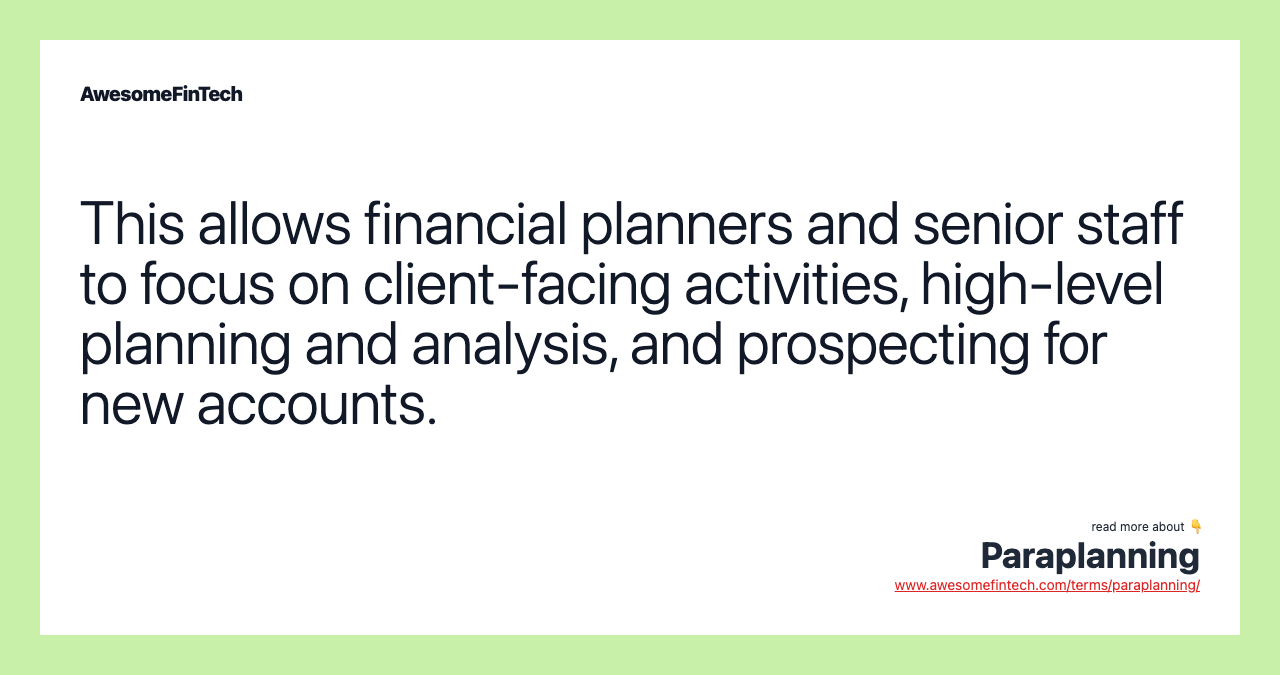 This allows financial planners and senior staff to focus on client-facing activities, high-level planning and analysis, and prospecting for new accounts.