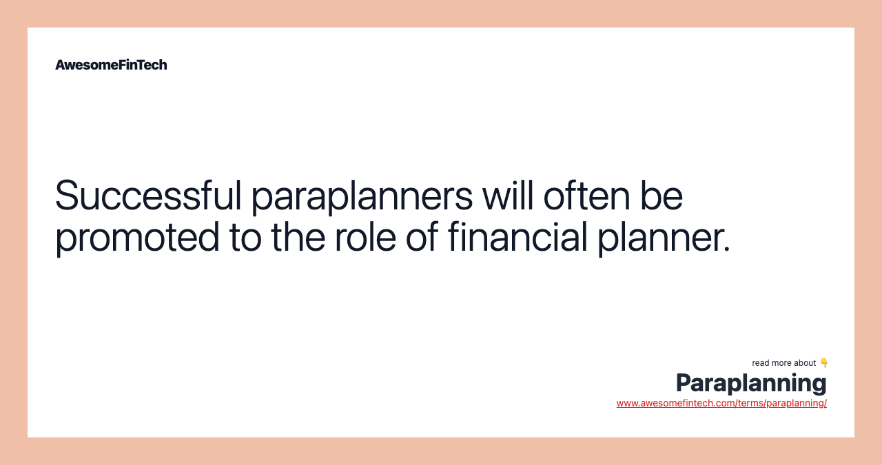 Successful paraplanners will often be promoted to the role of financial planner.