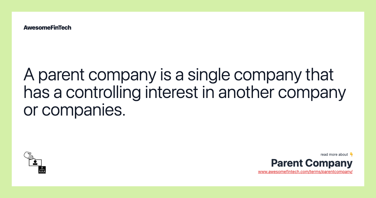 A parent company is a single company that has a controlling interest in another company or companies.