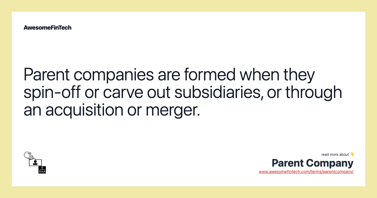Parent companies are formed when they spin-off or carve out subsidiaries, or through an acquisition or merger.