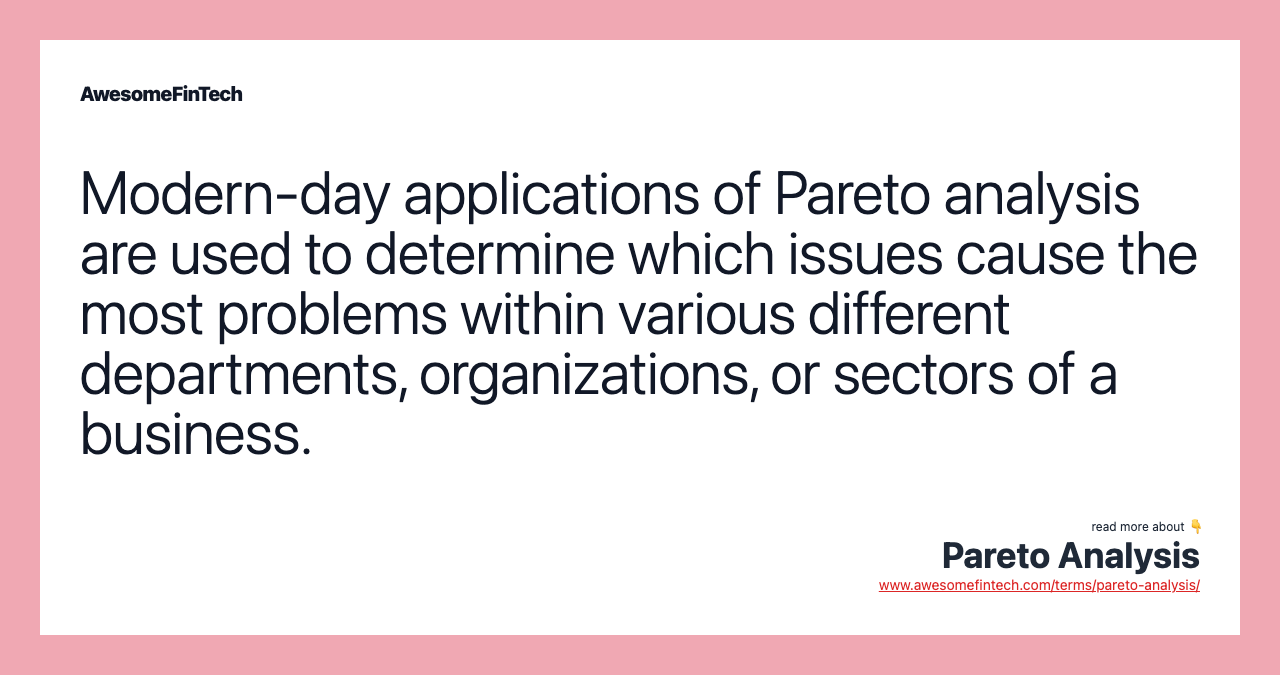 Modern-day applications of Pareto analysis are used to determine which issues cause the most problems within various different departments, organizations, or sectors of a business.