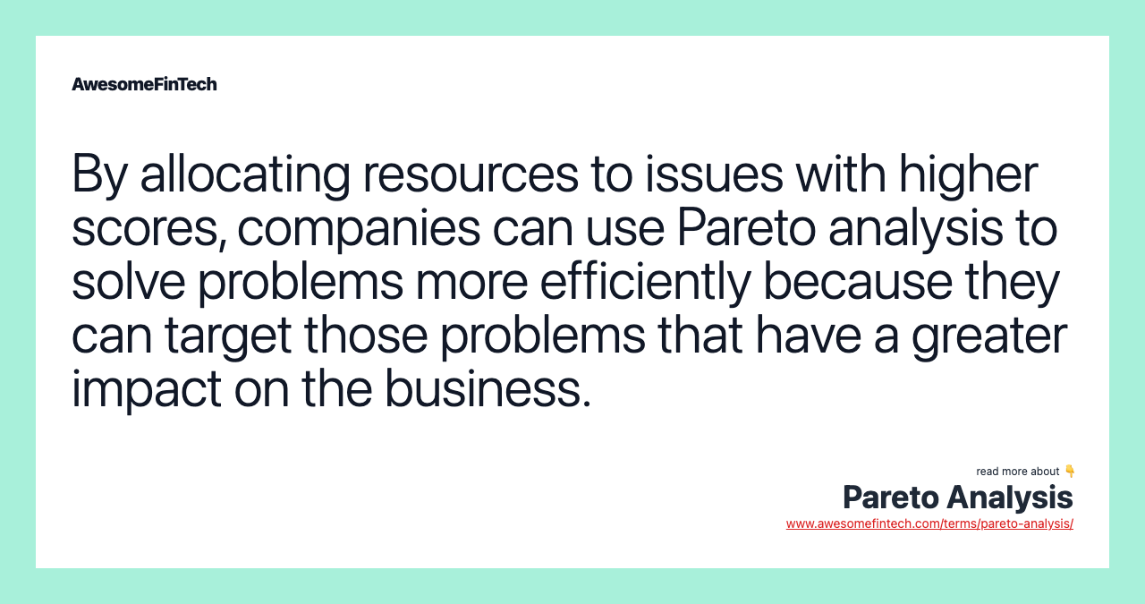 By allocating resources to issues with higher scores, companies can use Pareto analysis to solve problems more efficiently because they can target those problems that have a greater impact on the business.