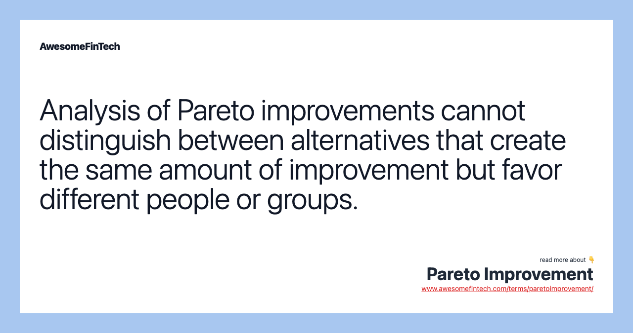 Analysis of Pareto improvements cannot distinguish between alternatives that create the same amount of improvement but favor different people or groups.