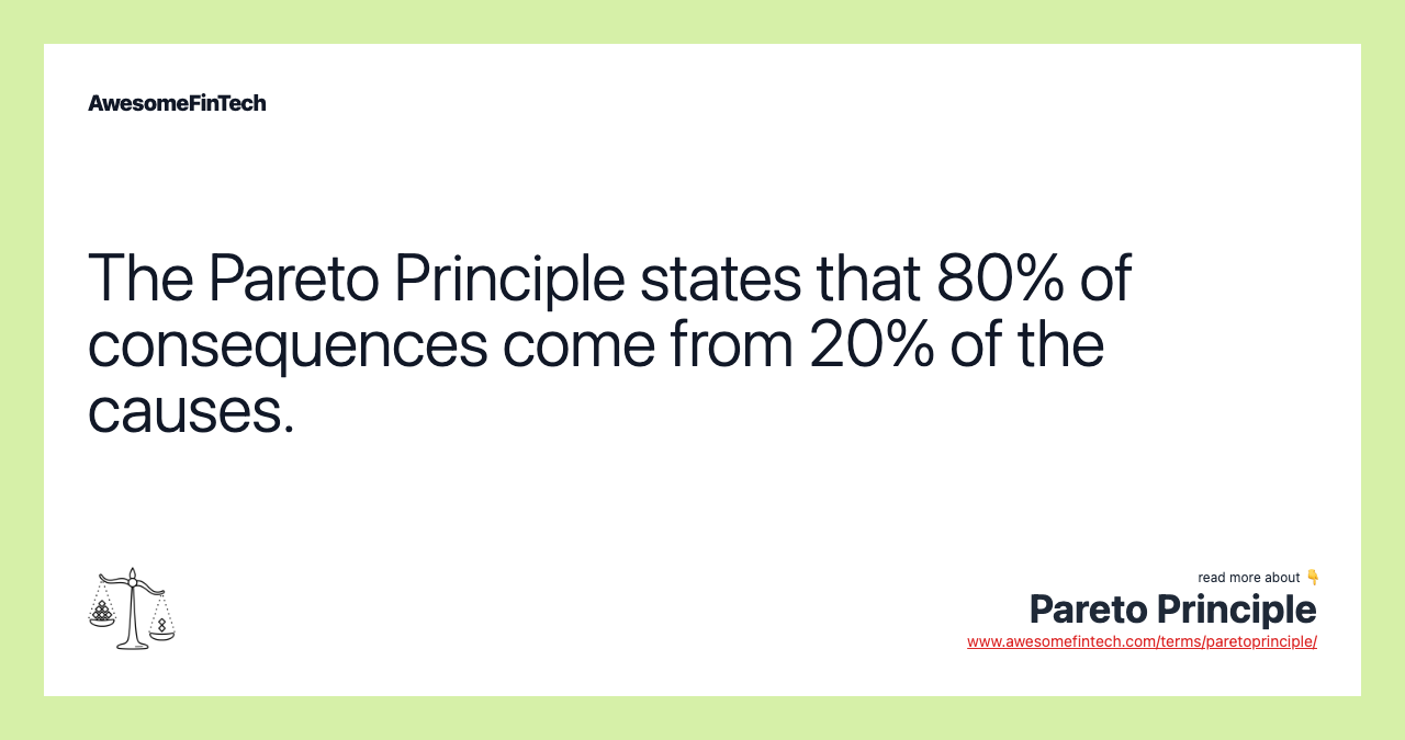 The Pareto Principle states that 80% of consequences come from 20% of the causes.