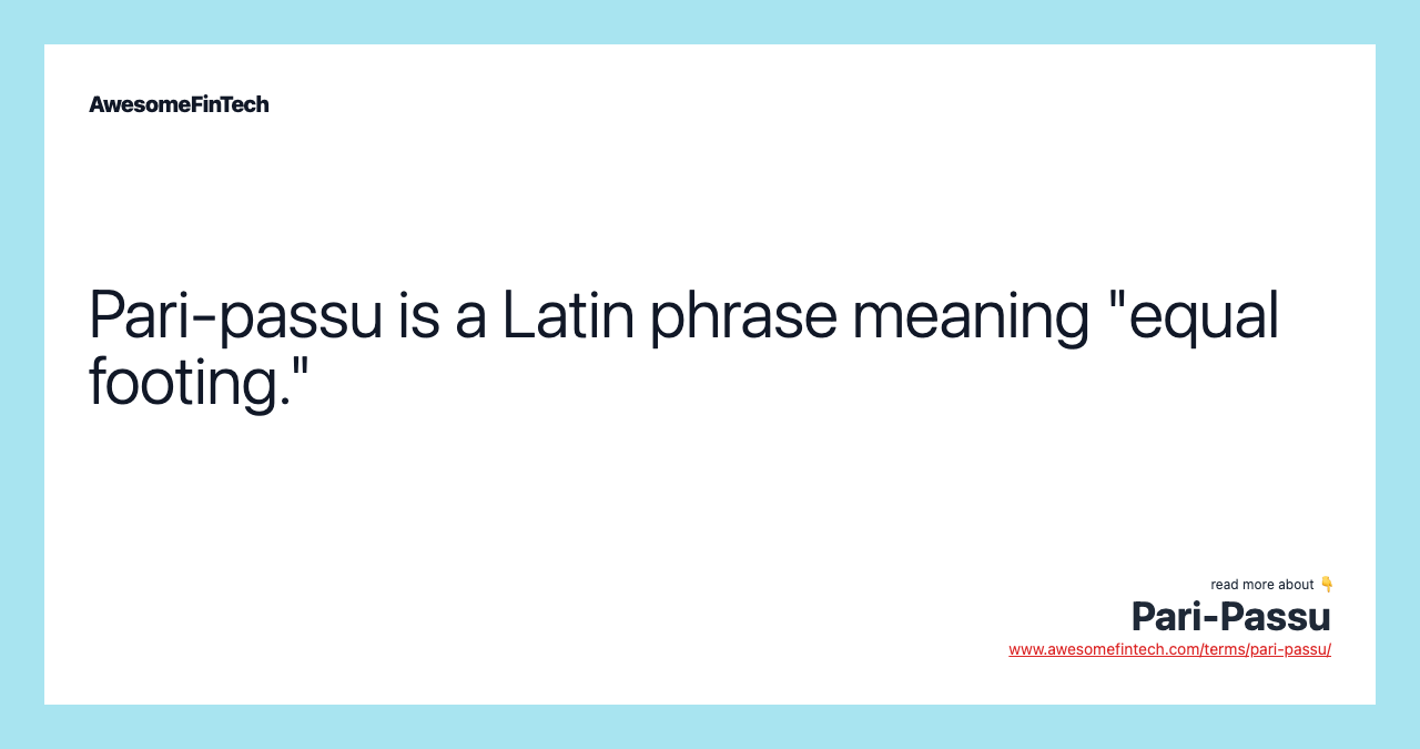 Pari-passu is a Latin phrase meaning "equal footing."