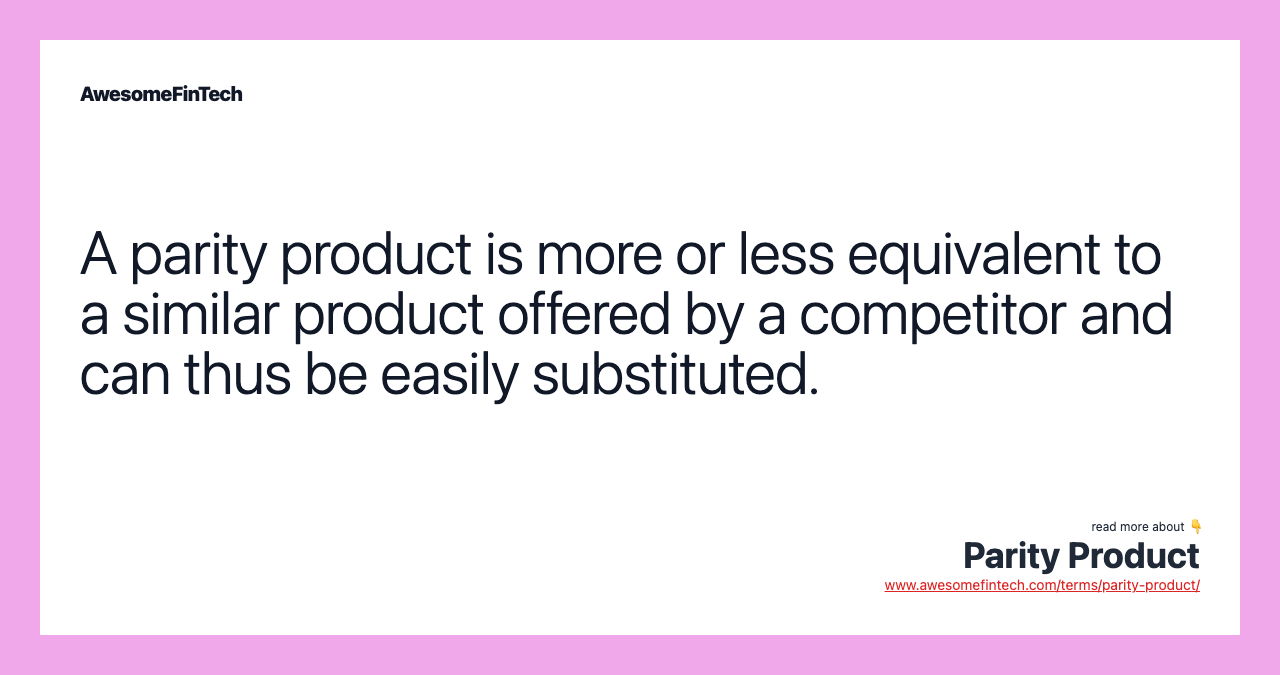 A parity product is more or less equivalent to a similar product offered by a competitor and can thus be easily substituted.