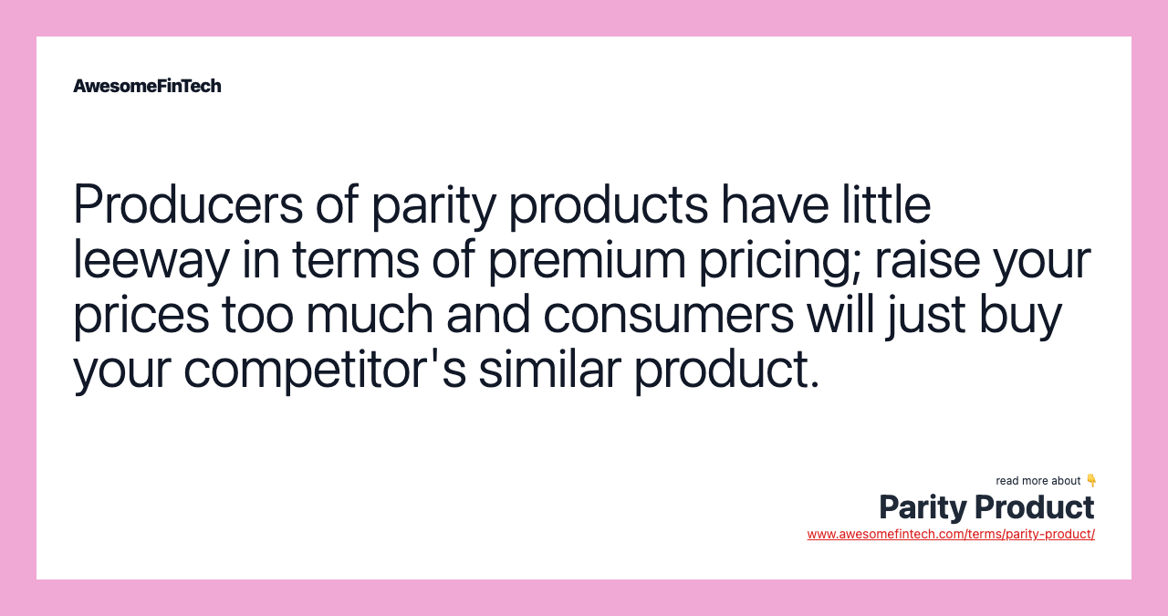Producers of parity products have little leeway in terms of premium pricing; raise your prices too much and consumers will just buy your competitor's similar product.